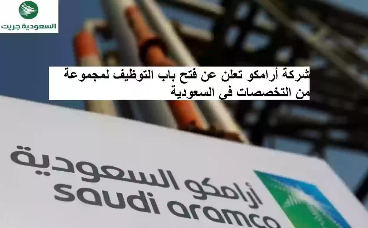 شركة أرامكو تعلن عن فتح باب التوظيف لمجموعة من التخصصات في السعودية